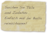 Suchen Sie Teile und Zubehör...
Einfach mal bei Bulla reinschauen!